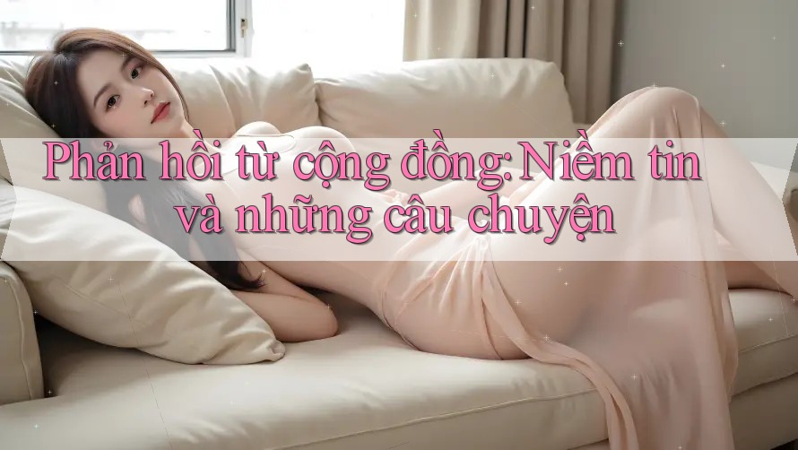 Phản hồi từ cộng đồng: Niềm tin và những câu chuyện