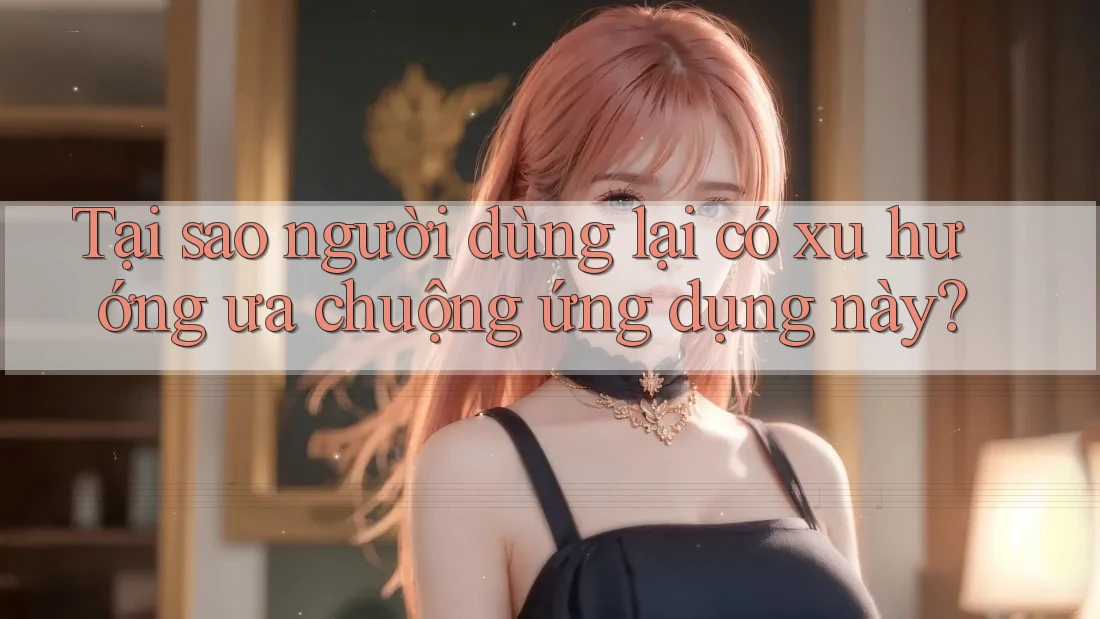 Tại sao người dùng lại có xu hướng ưa chuộng ứng dụng này?