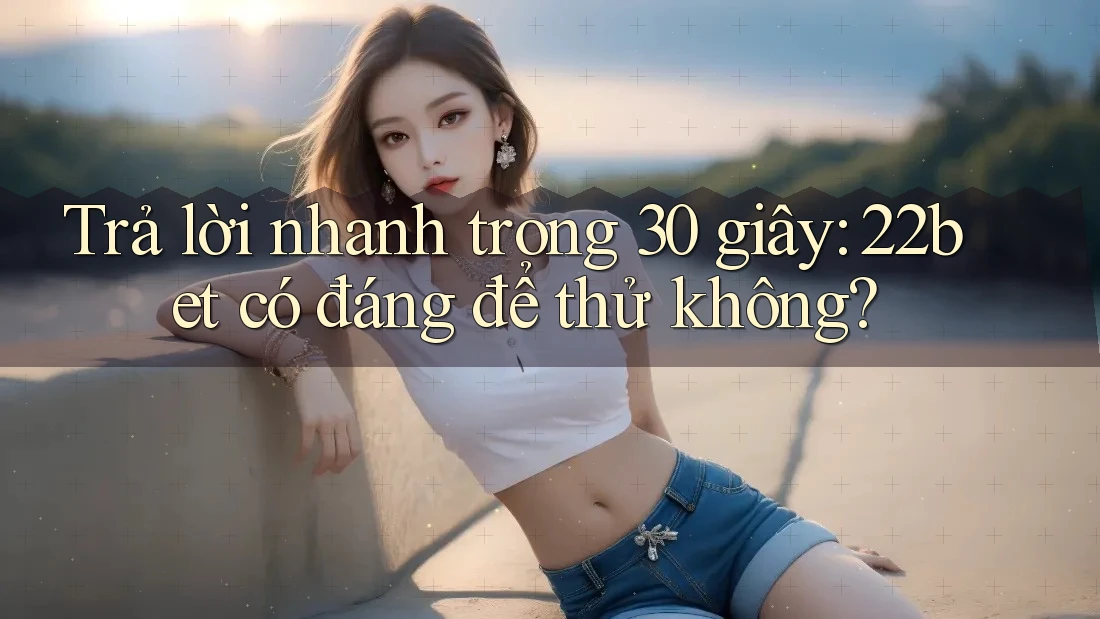 Trả lời nhanh trong 30 giây: 22bet có đáng để thử không? Trả lời nhanh trong 30 giây: 22bet có đáng để thử không?