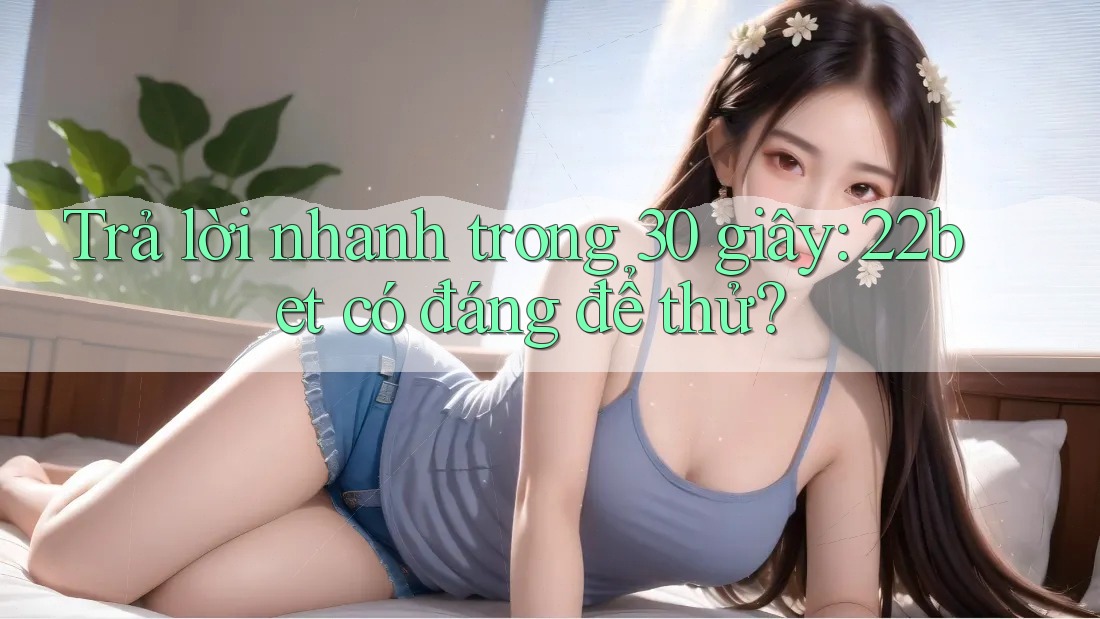 Trả lời nhanh trong 30 giây: 22bet có đáng để thử? Trả lời nhanh trong 30 giây: 22bet có đáng để thử?
