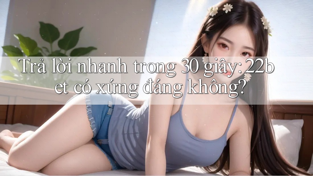 Trả lời nhanh trong 30 giây: 22bet có xứng đáng không?