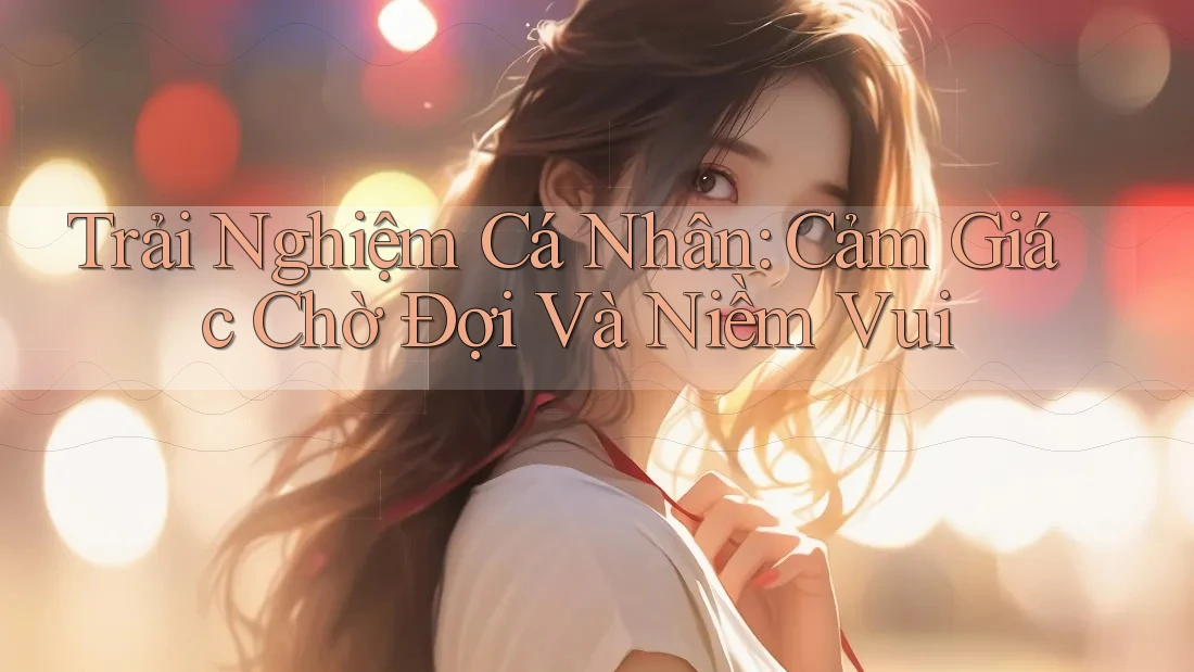 Trải Nghiệm Cá Nhân: Cảm Giác Chờ Đợi Và Niềm Vui