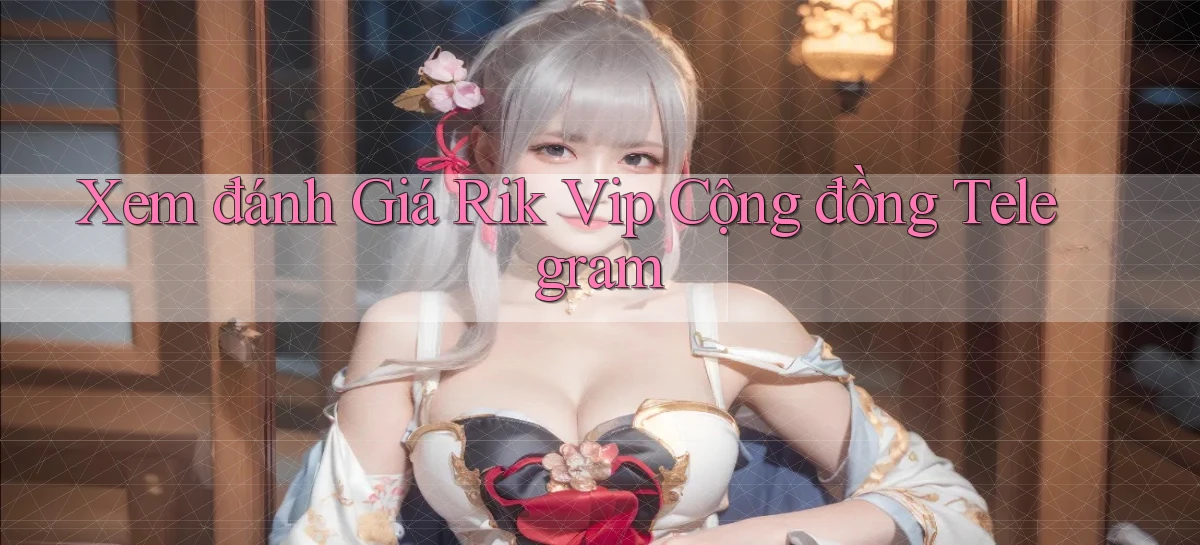 xem đánh giá rik vip cộng đồng telegram
